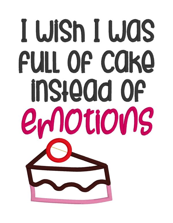 I wish I was full of cake instead of emotions applique (4 sizes included) machine embroidery design DIGITAL DOWNLOAD Online Hot Sale